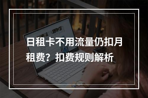 日租卡不用流量仍扣月租费？扣费规则解析