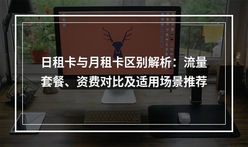 日租卡与月租卡区别解析：流量套餐、资费对比及适用场景推荐
