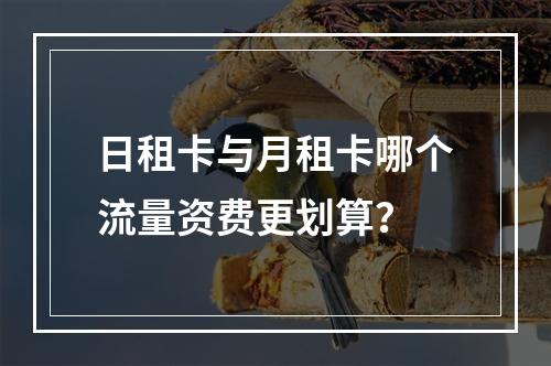 日租卡与月租卡哪个流量资费更划算？