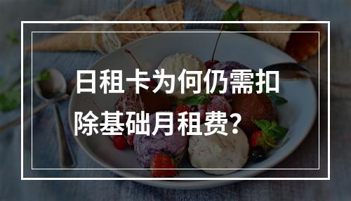 日租卡为何仍需扣除基础月租费？
