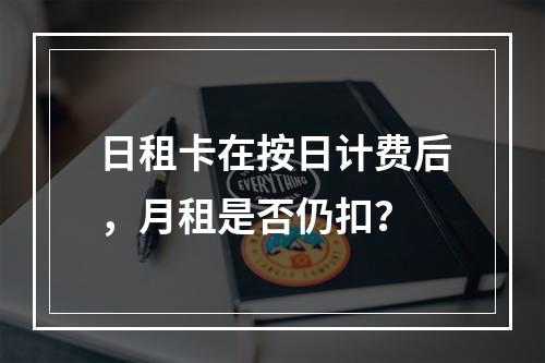 日租卡在按日计费后，月租是否仍扣？