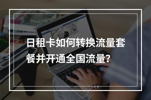 日租卡如何转换流量套餐并开通全国流量？