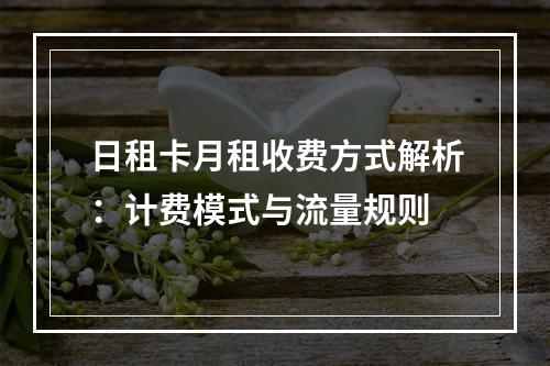 日租卡月租收费方式解析：计费模式与流量规则