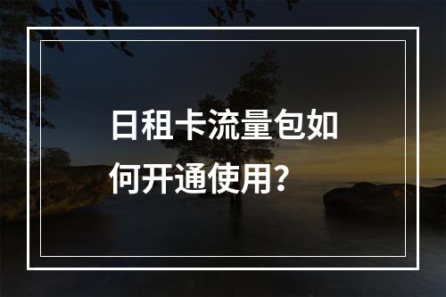 日租卡流量包如何开通使用？