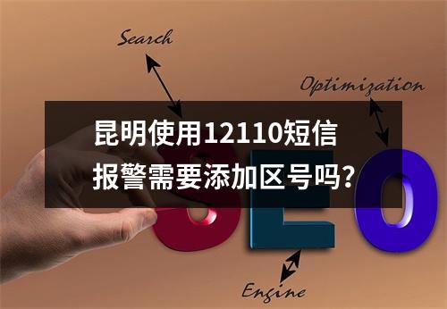 昆明使用12110短信报警需要添加区号吗？