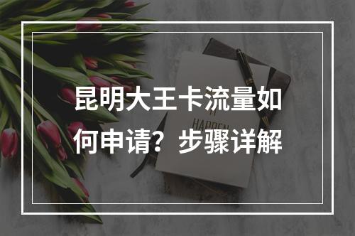 昆明大王卡流量如何申请？步骤详解