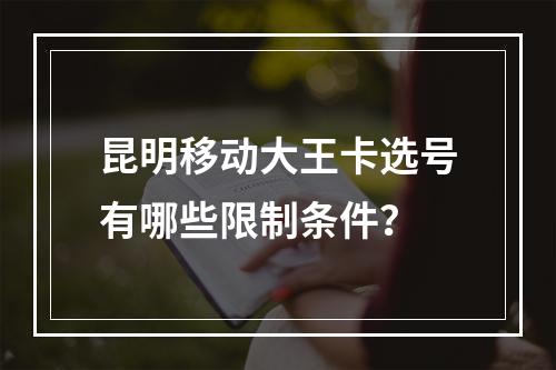 昆明移动大王卡选号有哪些限制条件？