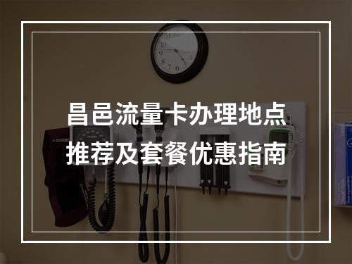 昌邑流量卡办理地点推荐及套餐优惠指南