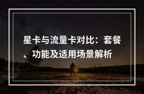 星卡与流量卡对比：套餐、功能及适用场景解析