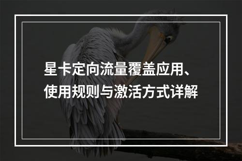 星卡定向流量覆盖应用、使用规则与激活方式详解