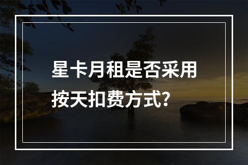 星卡月租是否采用按天扣费方式？