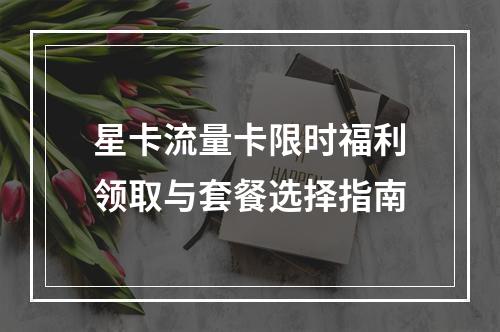 星卡流量卡限时福利领取与套餐选择指南