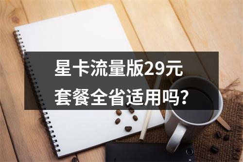 星卡流量版29元套餐全省适用吗？