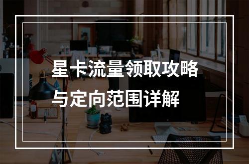 星卡流量领取攻略与定向范围详解