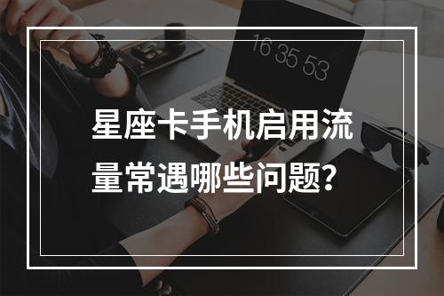 星座卡手机启用流量常遇哪些问题？