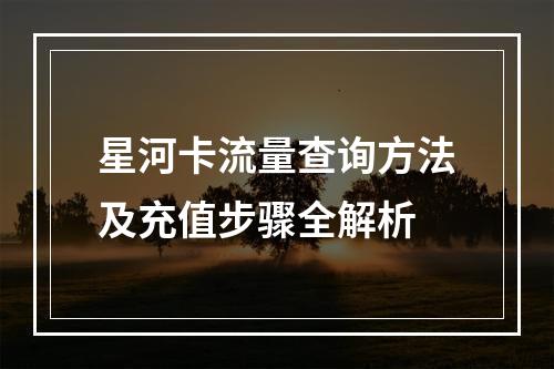 星河卡流量查询方法及充值步骤全解析