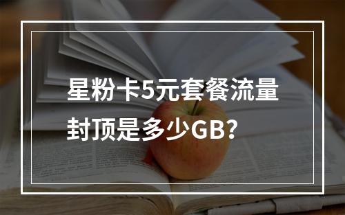 星粉卡5元套餐流量封顶是多少GB？