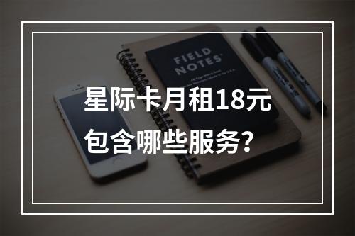 星际卡月租18元包含哪些服务？