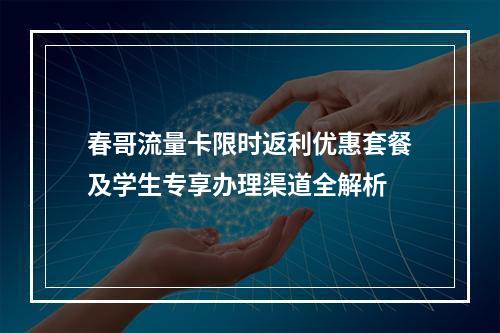 春哥流量卡限时返利优惠套餐及学生专享办理渠道全解析
