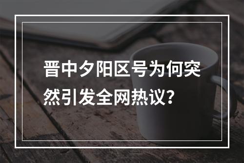晋中夕阳区号为何突然引发全网热议？
