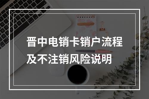 晋中电销卡销户流程及不注销风险说明