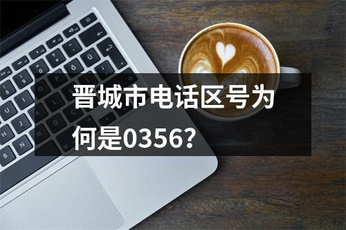 晋城市电话区号为何是0356？