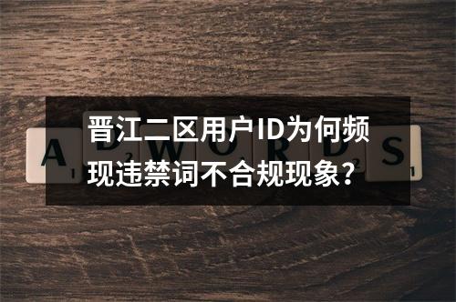 晋江二区用户ID为何频现违禁词不合规现象？