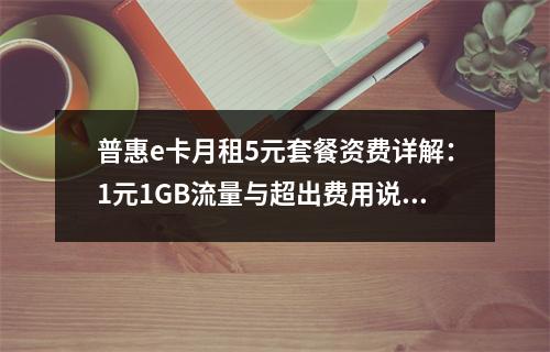 普惠e卡月租5元套餐资费详解：1元1GB流量与超出费用说明