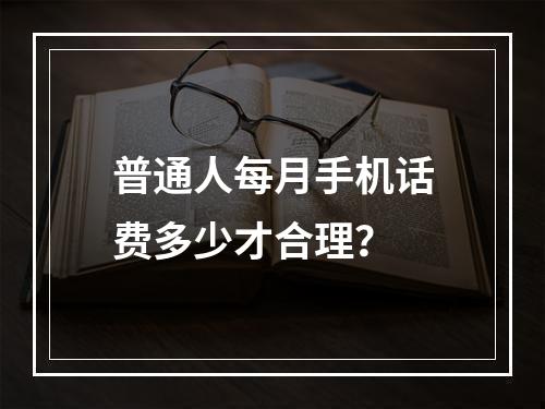 普通人每月手机话费多少才合理？
