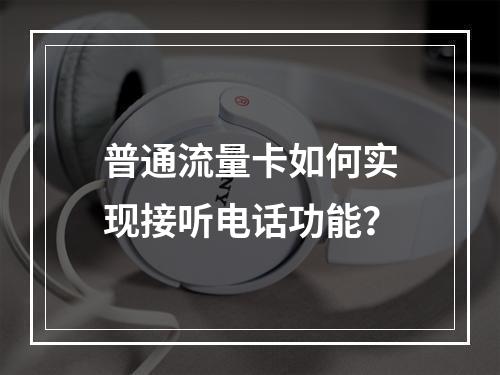 普通流量卡如何实现接听电话功能？