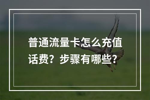 普通流量卡怎么充值话费？步骤有哪些？