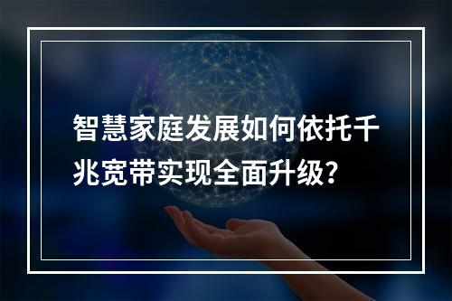 智慧家庭发展如何依托千兆宽带实现全面升级？