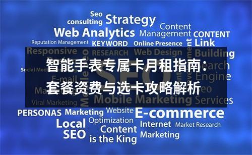 智能手表专属卡月租指南：套餐资费与选卡攻略解析