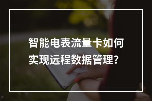 智能电表流量卡如何实现远程数据管理？