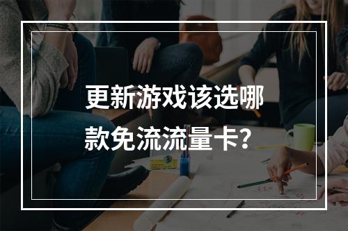更新游戏该选哪款免流流量卡？