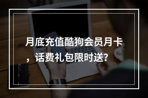 月底充值酷狗会员月卡，话费礼包限时送？