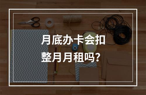 月底办卡会扣整月月租吗？