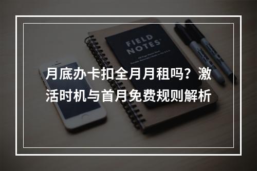 月底办卡扣全月月租吗？激活时机与首月免费规则解析