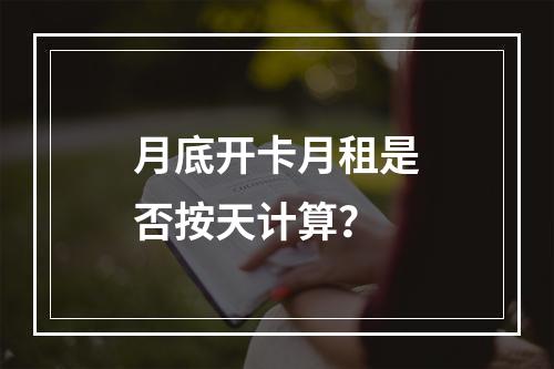 月底开卡月租是否按天计算？