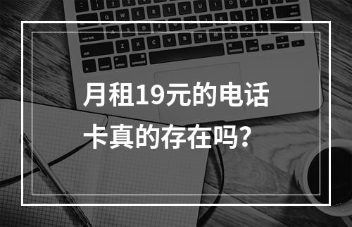 月租19元的电话卡真的存在吗？