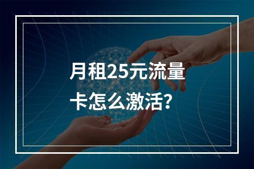月租25元流量卡怎么激活？
