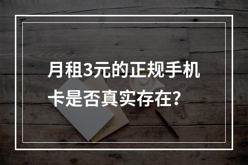 月租3元的正规手机卡是否真实存在？