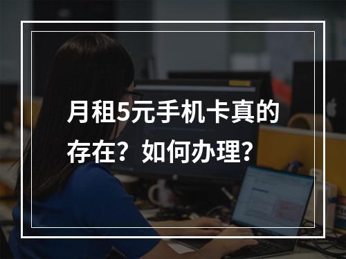 月租5元手机卡真的存在？如何办理？