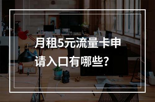 月租5元流量卡申请入口有哪些？