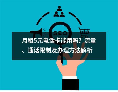月租5元电话卡能用吗？流量、通话限制及办理方法解析
