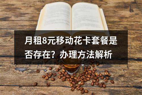月租8元移动花卡套餐是否存在？办理方法解析