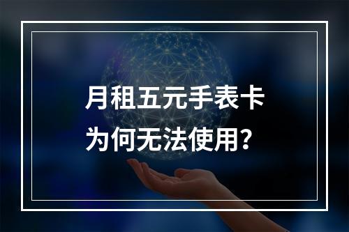 月租五元手表卡为何无法使用？