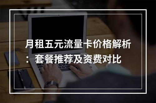 月租五元流量卡价格解析：套餐推荐及资费对比