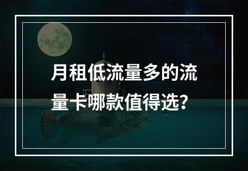月租低流量多的流量卡哪款值得选？
