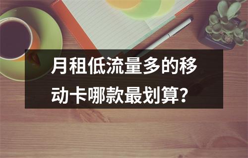 月租低流量多的移动卡哪款最划算？